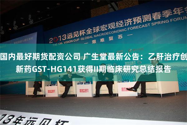 国内最好期货配资公司 广生堂最新公告：乙肝治疗创新药GST-HG141获得II期临床研究总结报告