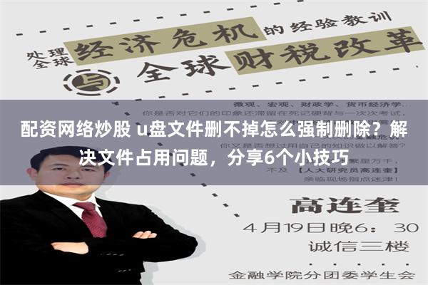 配资网络炒股 u盘文件删不掉怎么强制删除？解决文件占用问题，分享6个小技巧